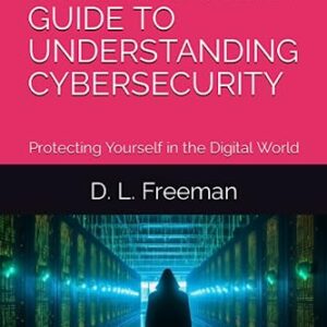 A COMPREHENSIVE GUIDE TO UNDERSTANDING CYBERSECURITY: Protecting Yourself in the Digital World Paperback – June 13, 2023